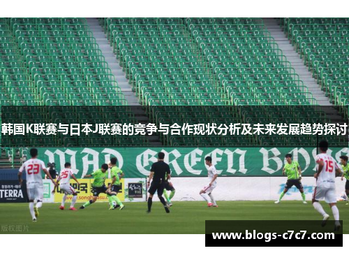 韩国K联赛与日本J联赛的竞争与合作现状分析及未来发展趋势探讨